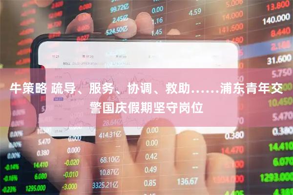 牛策略 疏导、服务、协调、救助……浦东青年交警国庆假期坚守岗位